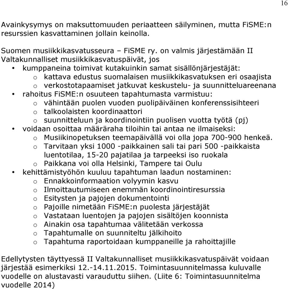 verkostotapaamiset jatkuvat keskustelu- ja suunnitteluareenana rahoitus FiSME:n osuuteen tapahtumasta varmistuu: o vähintään puolen vuoden puolipäiväinen konferenssisihteeri o talkoolaisten