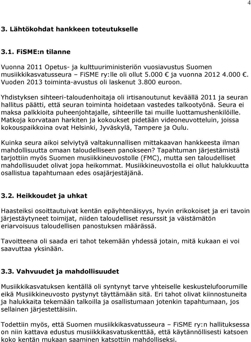 Yhdistyksen sihteeri-taloudenhoitaja oli irtisanoutunut keväällä 2011 ja seuran hallitus päätti, että seuran toiminta hoidetaan vastedes talkootyönä.