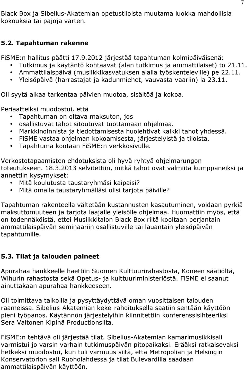 11. Oli syytä alkaa tarkentaa päivien muotoa, sisältöä ja kokoa. Periaatteiksi muodostui, että Tapahtuman on oltava maksuton, jos osallistuvat tahot sitoutuvat tuottamaan ohjelmaa.