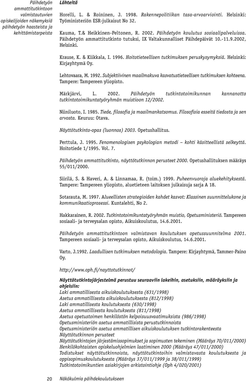 -11.9.2002, Helsinki. Krause, K. & Kiikkala, I. 1996. Hoitotieteellisen tutkimuksen peruskysymyksiä. Helsinki: Kirjayhtymä Oy. Lehtovaara, M. 1992.