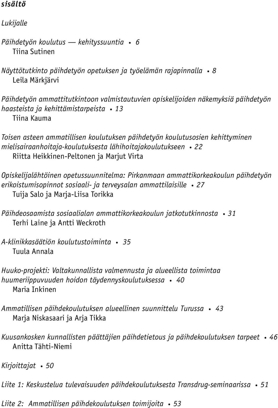 lähihoitajakoulutukseen 22 Riitta Heikkinen-Peltonen ja Marjut Virta Opiskelijalähtöinen opetussuunnitelma: Pirkanmaan ammattikorkeakoulun päihdetyön erikoistumisopinnot sosiaali- ja terveysalan