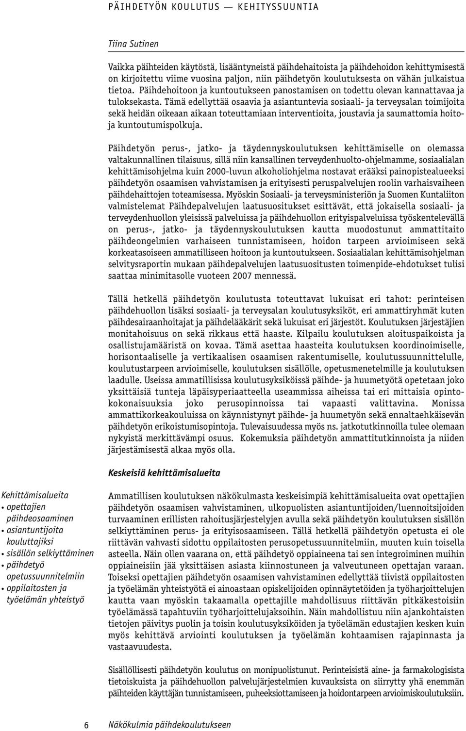 Tämä edellyttää osaavia ja asiantuntevia sosiaali- ja terveysalan toimijoita sekä heidän oikeaan aikaan toteuttamiaan interventioita, joustavia ja saumattomia hoitoja kuntoutumispolkuja.