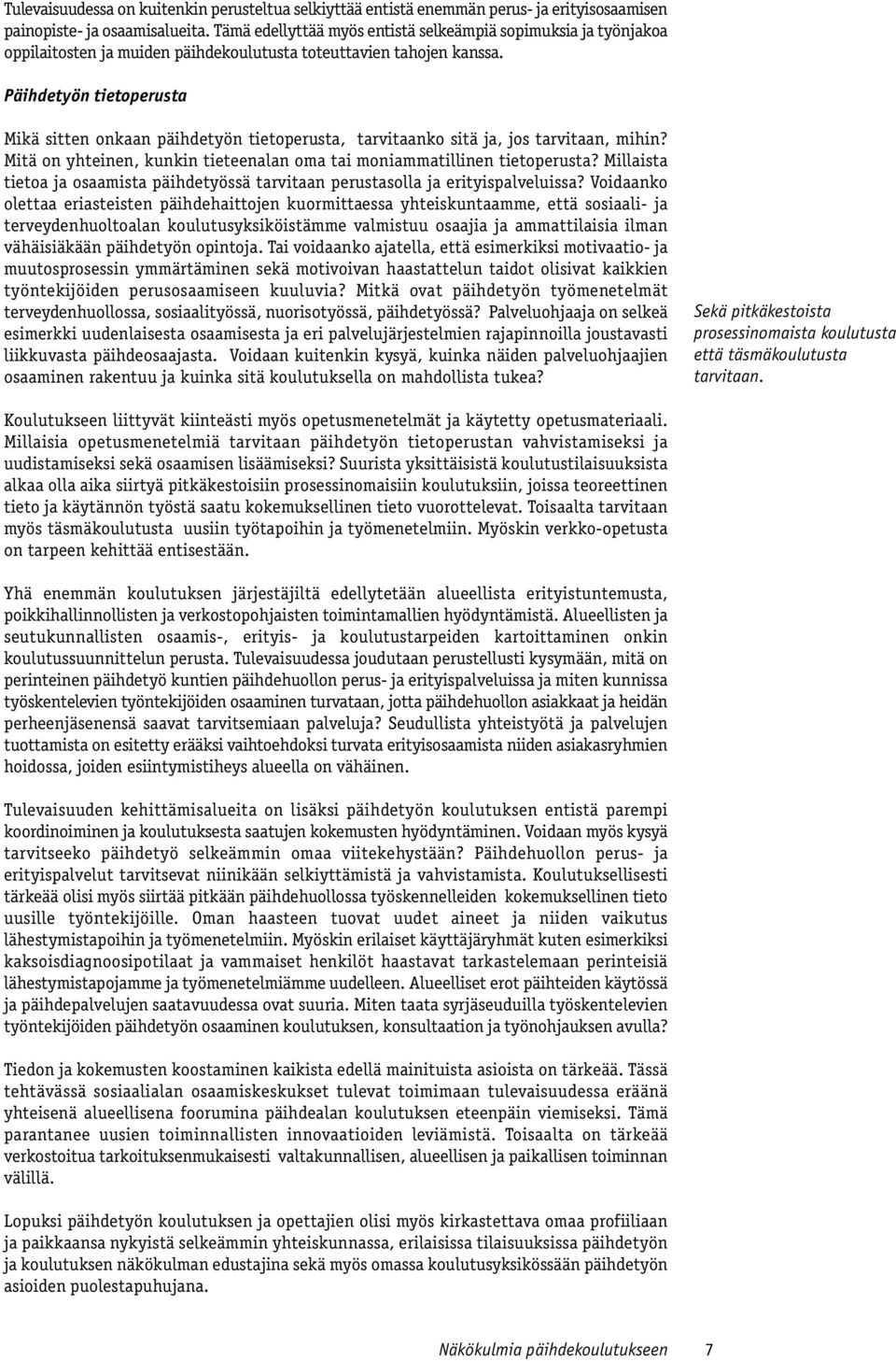 Päihdetyön tietoperusta Mikä sitten onkaan päihdetyön tietoperusta, tarvitaanko sitä ja, jos tarvitaan, mihin? Mitä on yhteinen, kunkin tieteenalan oma tai moniammatillinen tietoperusta?