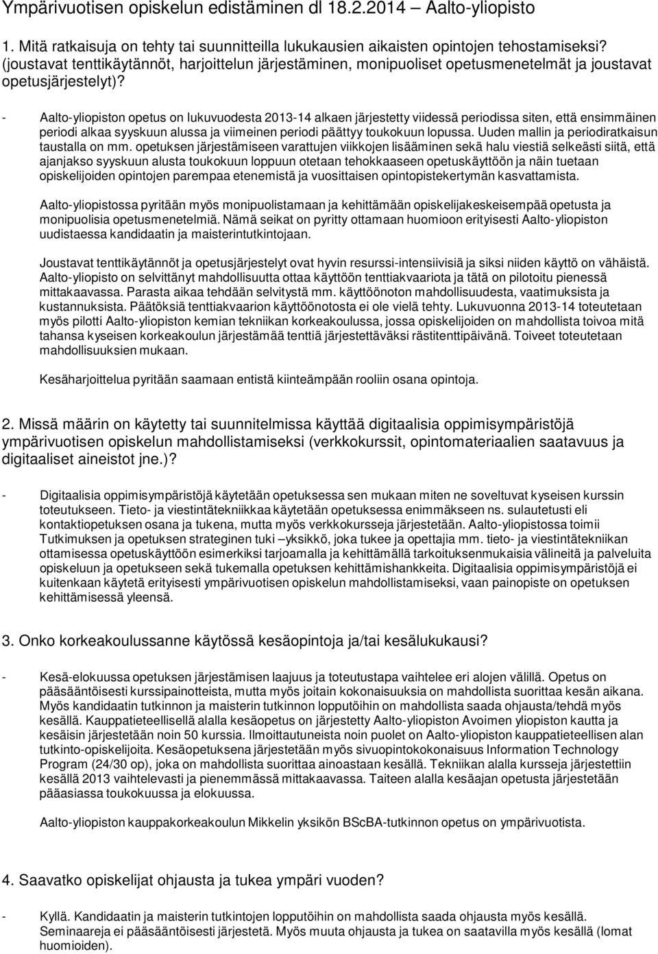 - Aalto-yliopiston opetus on lukuvuodesta 2013-14 alkaen järjestetty viidessä periodissa siten, että ensimmäinen periodi alkaa syyskuun alussa ja viimeinen periodi päättyy toukokuun lopussa.