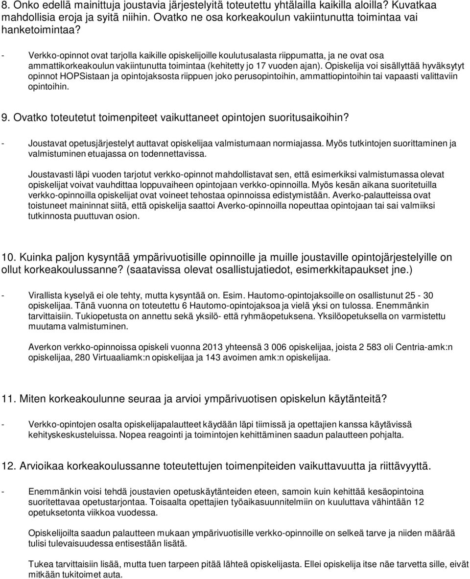 - Verkko-opinnot ovat tarjolla kaikille opiskelijoille koulutusalasta riippumatta, ja ne ovat osa ammattikorkeakoulun vakiintunutta toimintaa (kehitetty jo 17 vuoden ajan).