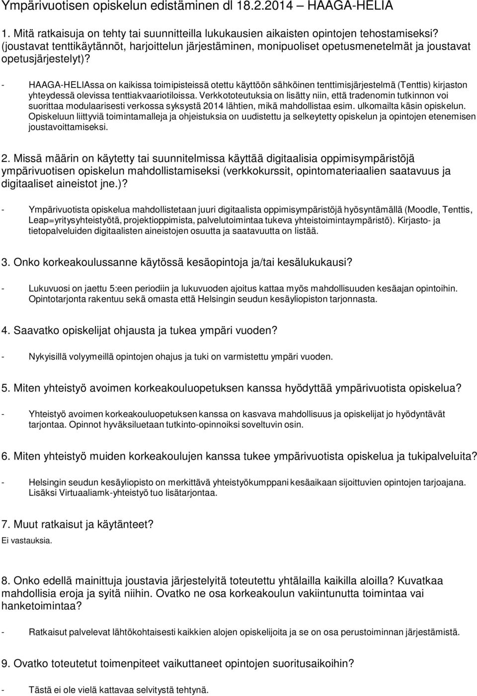 - HAAGA-HELIAssa on kaikissa toimipisteissä otettu käyttöön sähköinen tenttimisjärjestelmä (Tenttis) kirjaston yhteydessä olevissa tenttiakvaariotiloissa.