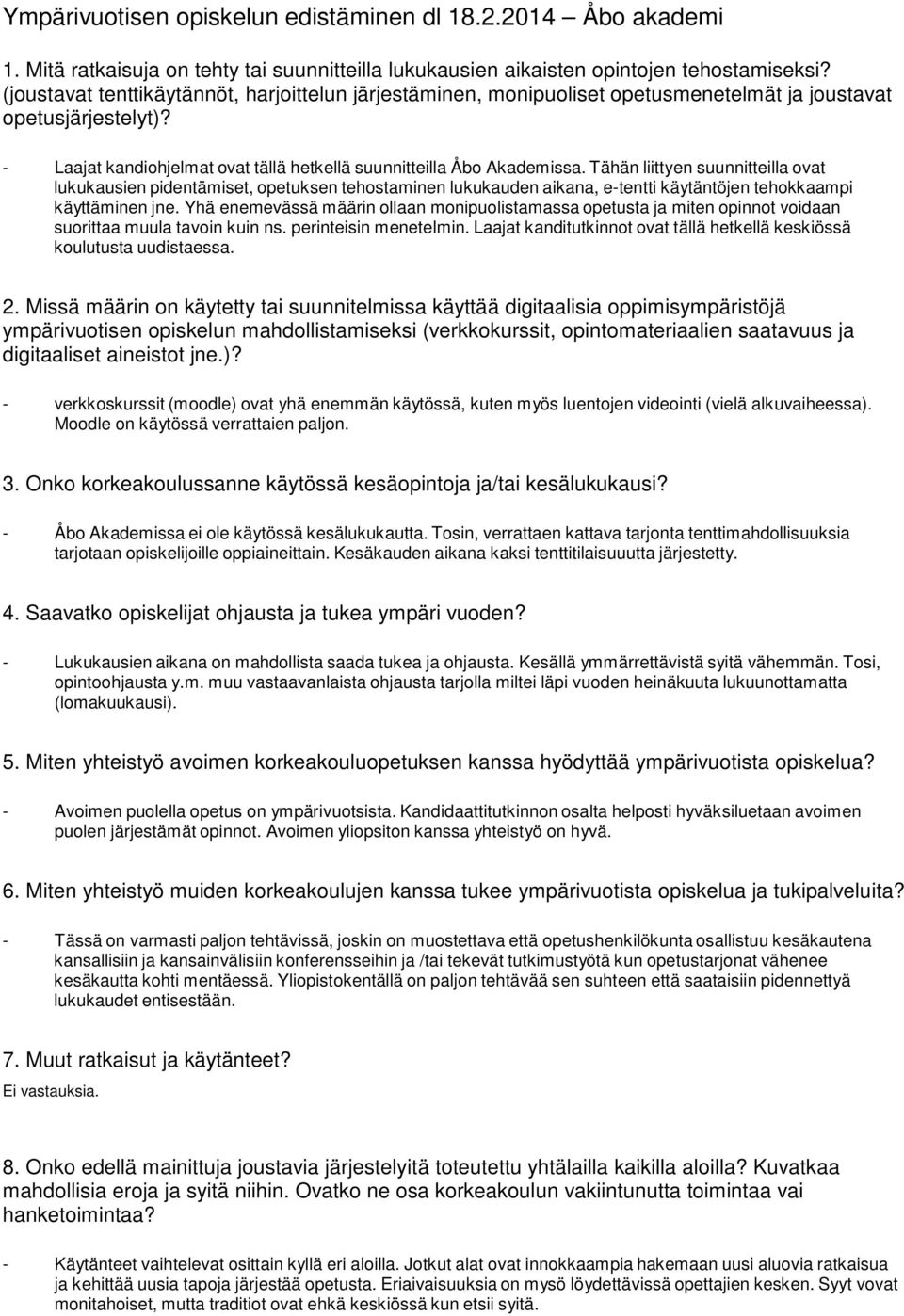 Tähän liittyen suunnitteilla ovat lukukausien pidentämiset, opetuksen tehostaminen lukukauden aikana, e-tentti käytäntöjen tehokkaampi käyttäminen jne.