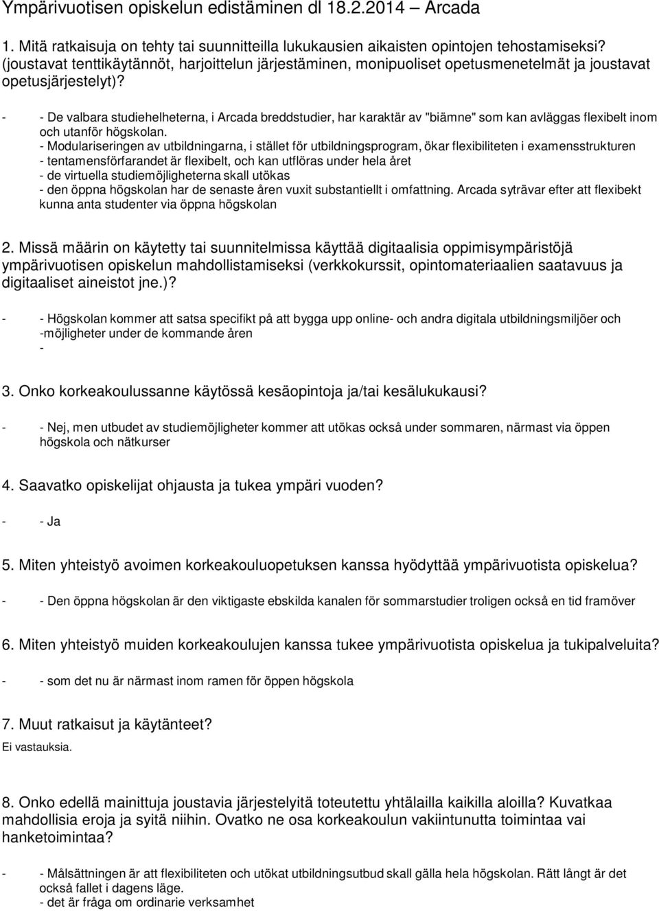 - - De valbara studiehelheterna, i Arcada breddstudier, har karaktär av "biämne" som kan avläggas flexibelt inom och utanför högskolan.