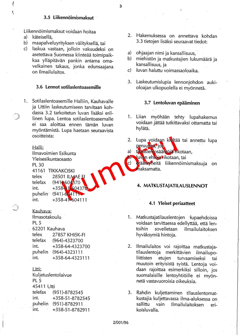 3 tietojen lisäksi seuraavat tiedot: a) ohjaajan nimi ja kansallisuus, b) miehistön ja matkustajien lukumäärä ja kansallisuus, ja c) luvan haluttu voimassaoloaika. 3.