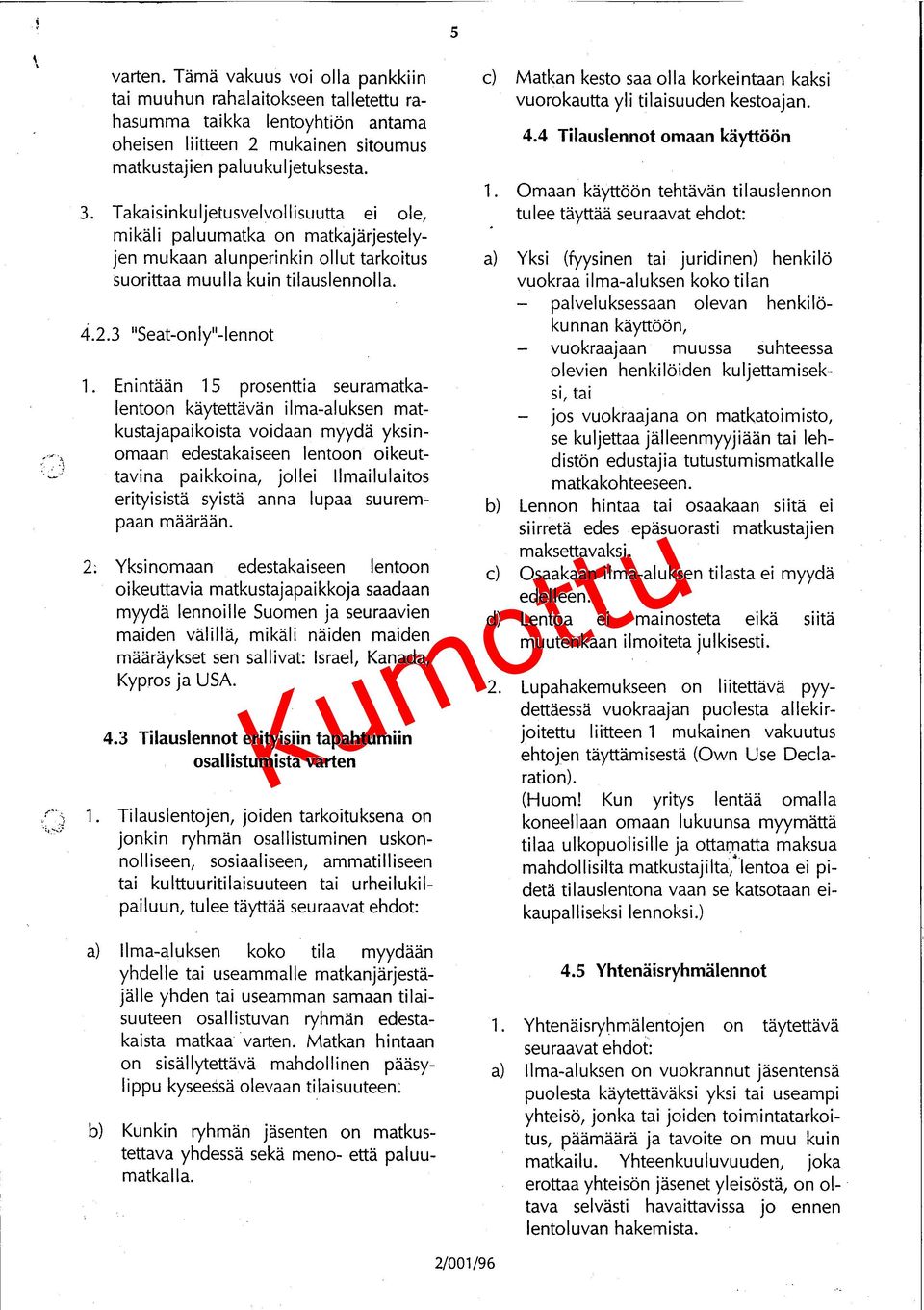 Enintään 1 5 prosenttia seuramatkalentoon käytettävän ilma-aluksen matkustajapaikoista voidaan myydä yksinomaan edestakaiseen lentoon oikeuttavina paikkoina, jollei Ilmailulaitos erityisistä syistä