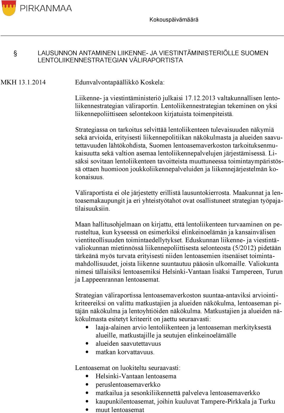 Strategiassa on tarkoitus selvittää lentoliikenteen tulevaisuuden näkymiä sekä arvioida, erityisesti liikennepolitiikan näkökulmasta ja alueiden saavutettavuuden lähtökohdista, Suomen