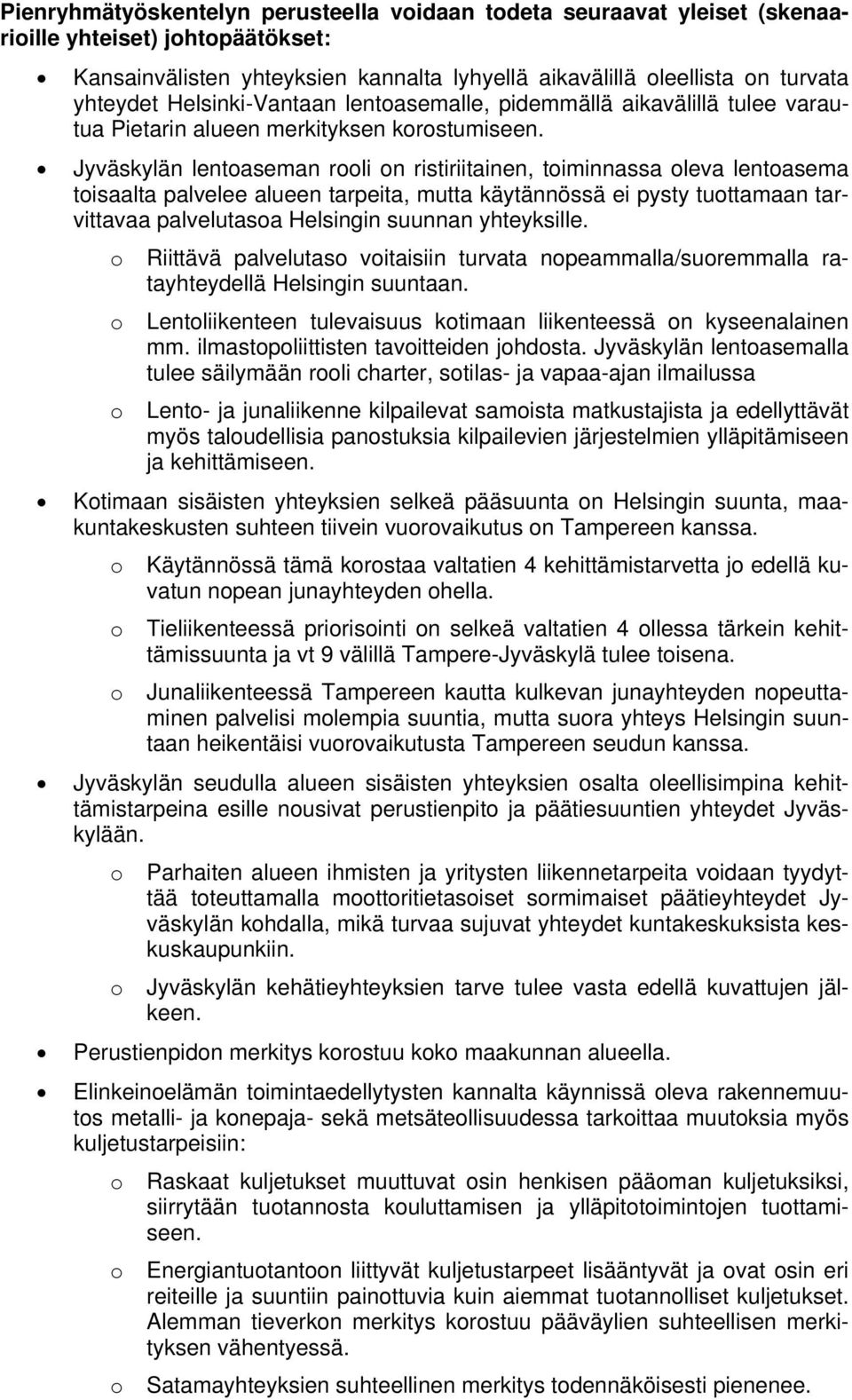 Jyväskylän lentoaseman rooli on ristiriitainen, toiminnassa oleva lentoasema toisaalta palvelee alueen tarpeita, mutta käytännössä ei pysty tuottamaan tarvittavaa palvelutasoa Helsingin suunnan