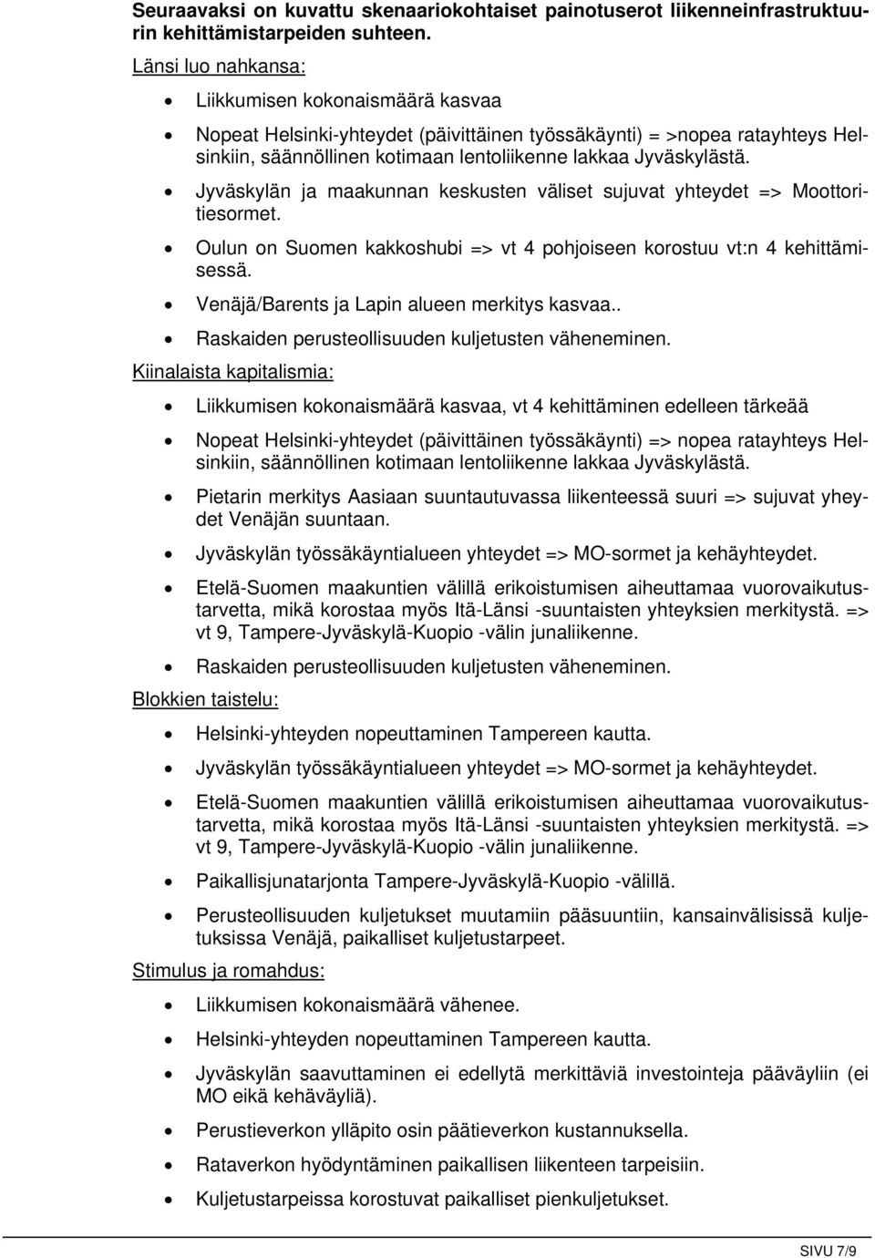 Jyväskylän ja maakunnan keskusten väliset sujuvat yhteydet => Moottoritiesormet. Oulun on Suomen kakkoshubi => vt 4 pohjoiseen korostuu vt:n 4 kehittämisessä.