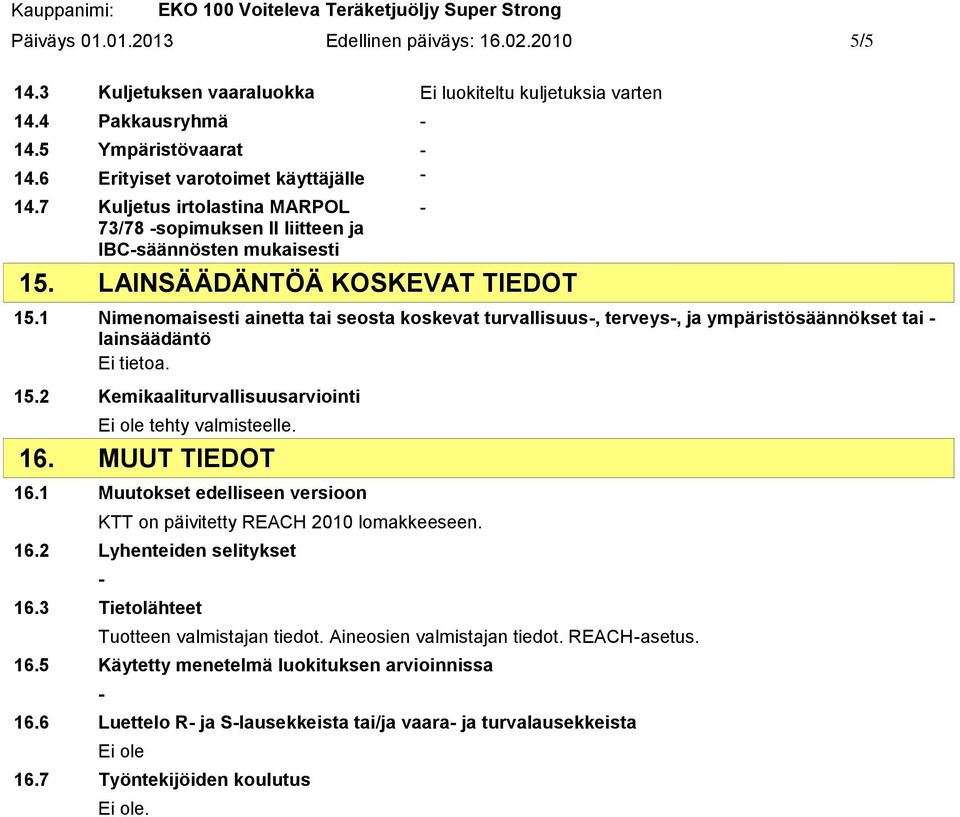 1 Nimenomaisesti ainetta tai seosta koskevat turvallisuus, terveys, ja ympäristösäännökset tai lainsäädäntö 15.2 Kemikaaliturvallisuusarviointi Ei ole tehty valmisteelle. 16. MUUT TIEDOT 16.