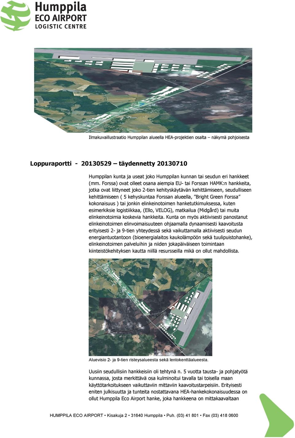 Bright Green Forssa kokonaisuus ) tai jonkin elinkeinotoimen hanketutkimuksessa, kuten esimerkiksie logistiikkaa, (Ello, VELOG), matkailua (Midgård) tai muita elinkeinotoimia koskevia hankkeita.