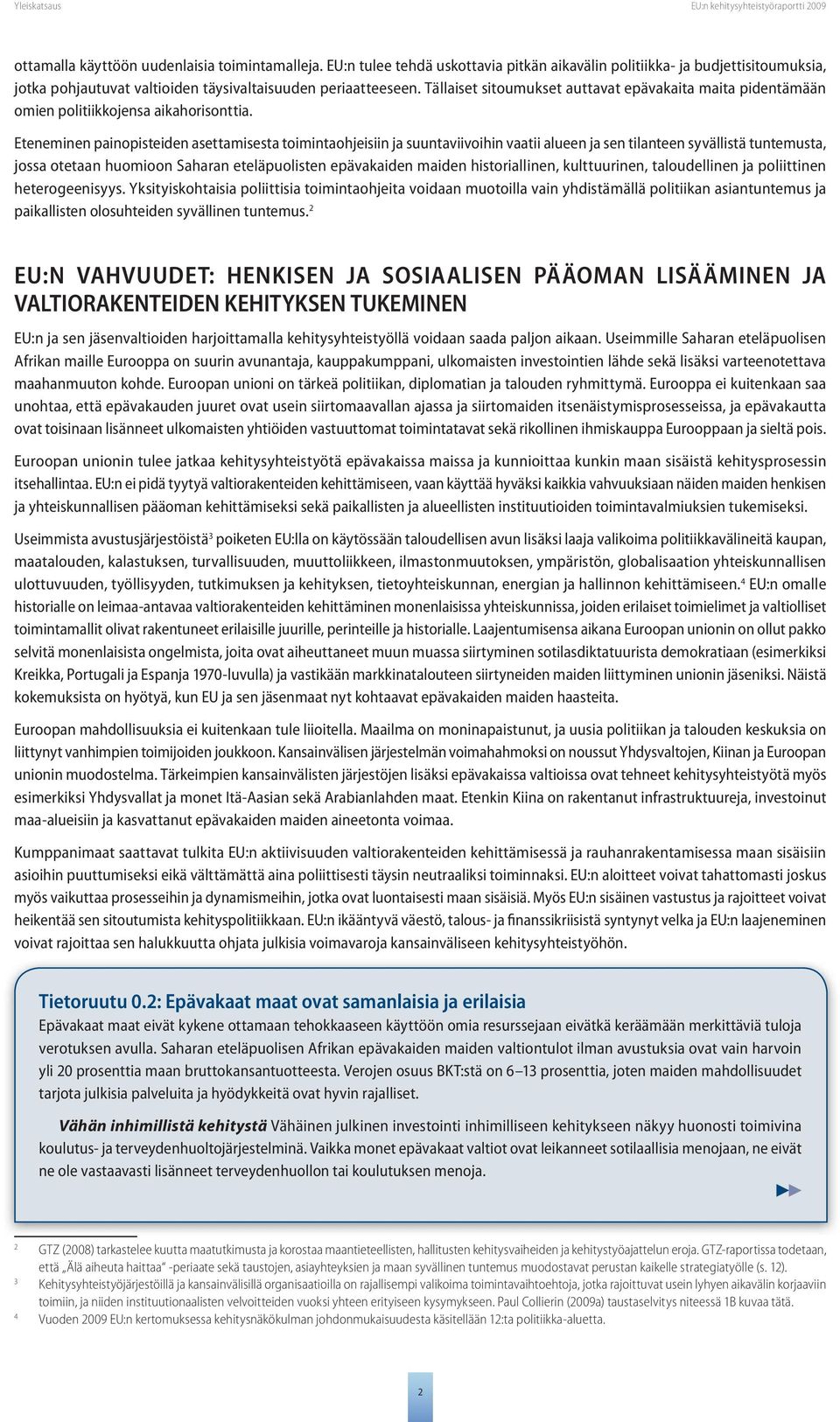 Tällaiset sitoumukset auttavat epävakaita maita pidentämään omien politiikkojensa aikahorisonttia.