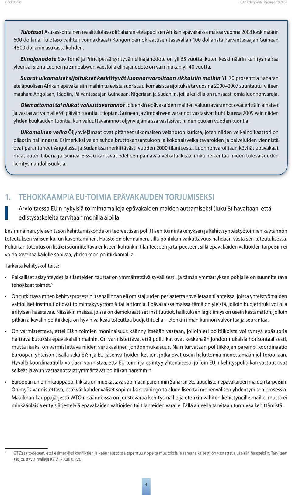 Elinajanodote São Tomé ja Príncipessä syntyvän elinajanodote on yli 65 vuotta, kuten keskimäärin kehitysmaissa yleensä. Sierra Leonen ja Zimbabwen väestöllä elinajanodote on vain hiukan yli 40 vuotta.