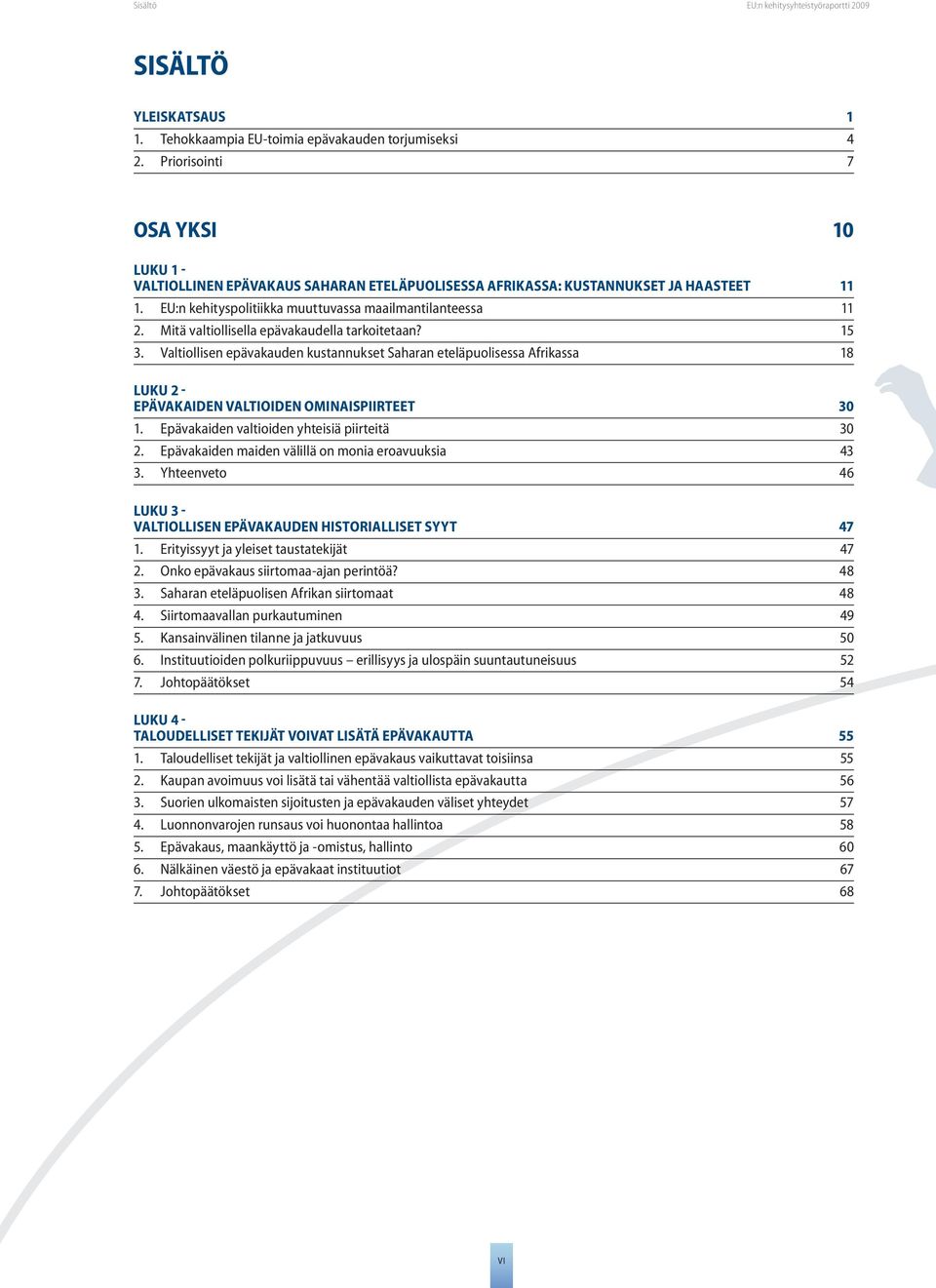 Mitä valtiollisella epävakaudella tarkoitetaan? 15 3. Valtiollisen epävakauden kustannukset Saharan eteläpuolisessa Afrikassa 18 LUKU 2 - EPÄVAKAIDEN VALTIOIDEN OMINAISPIIRTEET 30 1.