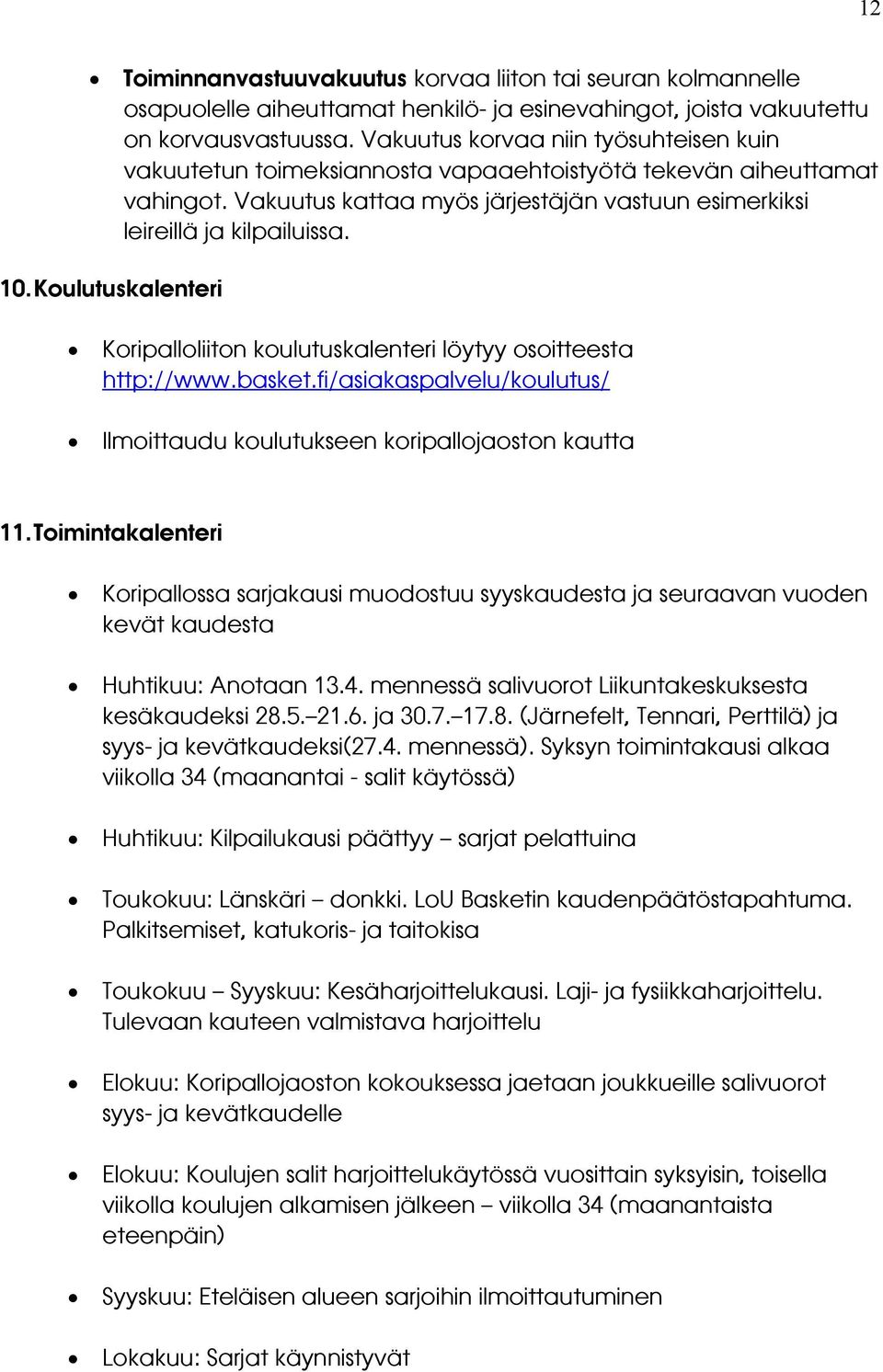 Koulutuskalenteri Koripalloliiton koulutuskalenteri löytyy osoitteesta http://www.basket.fi/asiakaspalvelu/koulutus/ Ilmoittaudu koulutukseen koripallojaoston kautta 11.