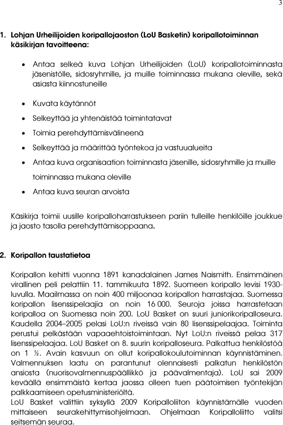 vastuualueita Antaa kuva organisaation toiminnasta jäsenille, sidosryhmille ja muille toiminnassa mukana oleville Antaa kuva seuran arvoista Käsikirja toimii uusille koripalloharrastukseen pariin