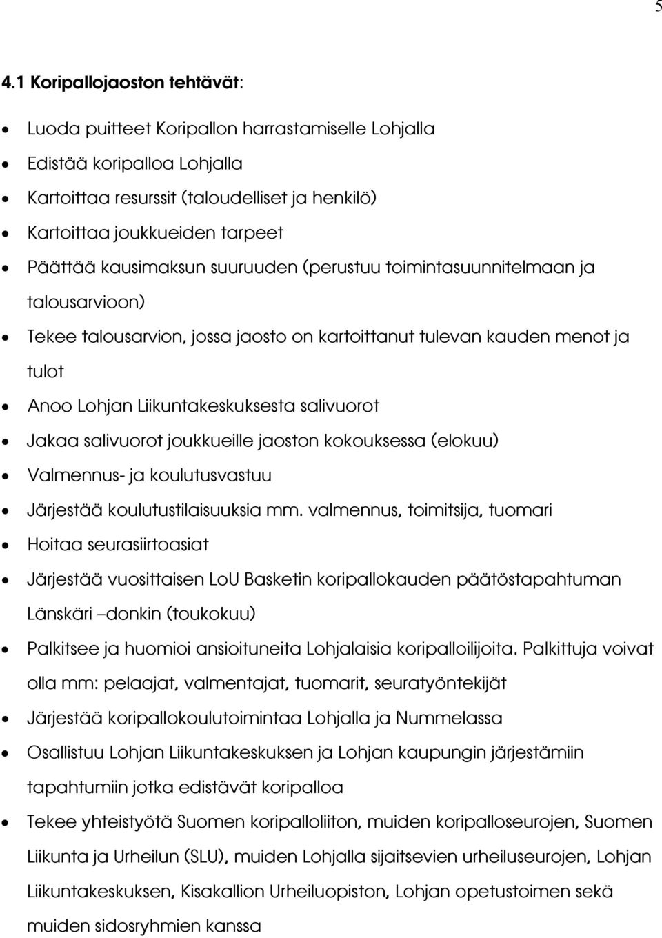 salivuorot joukkueille jaoston kokouksessa (elokuu) Valmennus- ja koulutusvastuu Järjestää koulutustilaisuuksia mm.