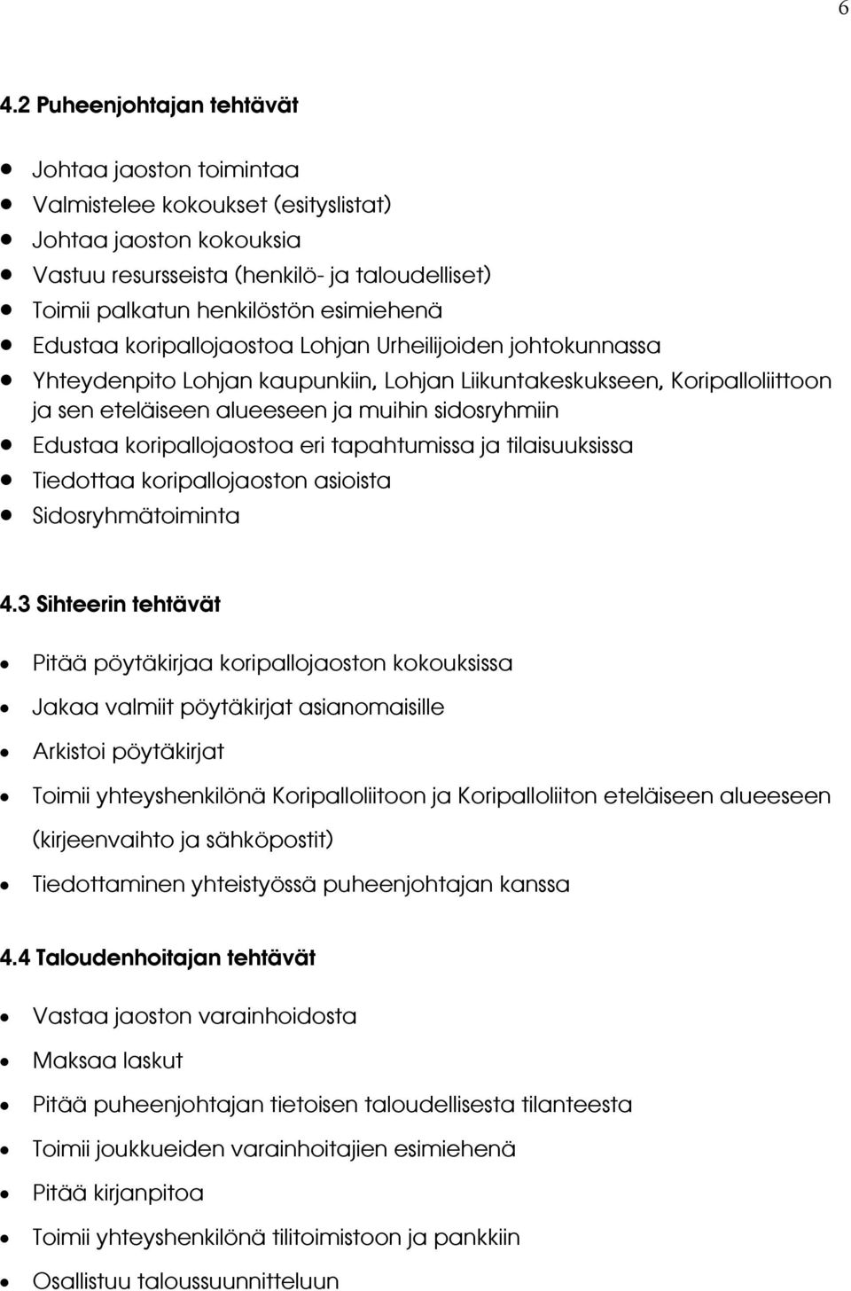 Edustaa koripallojaostoa eri tapahtumissa ja tilaisuuksissa Tiedottaa koripallojaoston asioista Sidosryhmätoiminta 4.