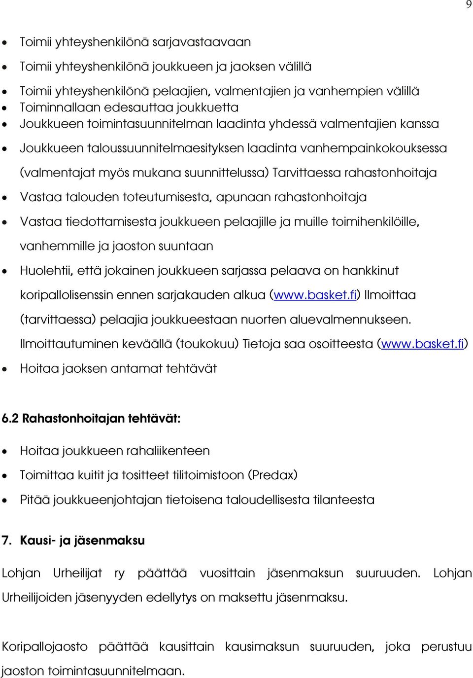 rahastonhoitaja Vastaa talouden toteutumisesta, apunaan rahastonhoitaja Vastaa tiedottamisesta joukkueen pelaajille ja muille toimihenkilöille, vanhemmille ja jaoston suuntaan Huolehtii, että