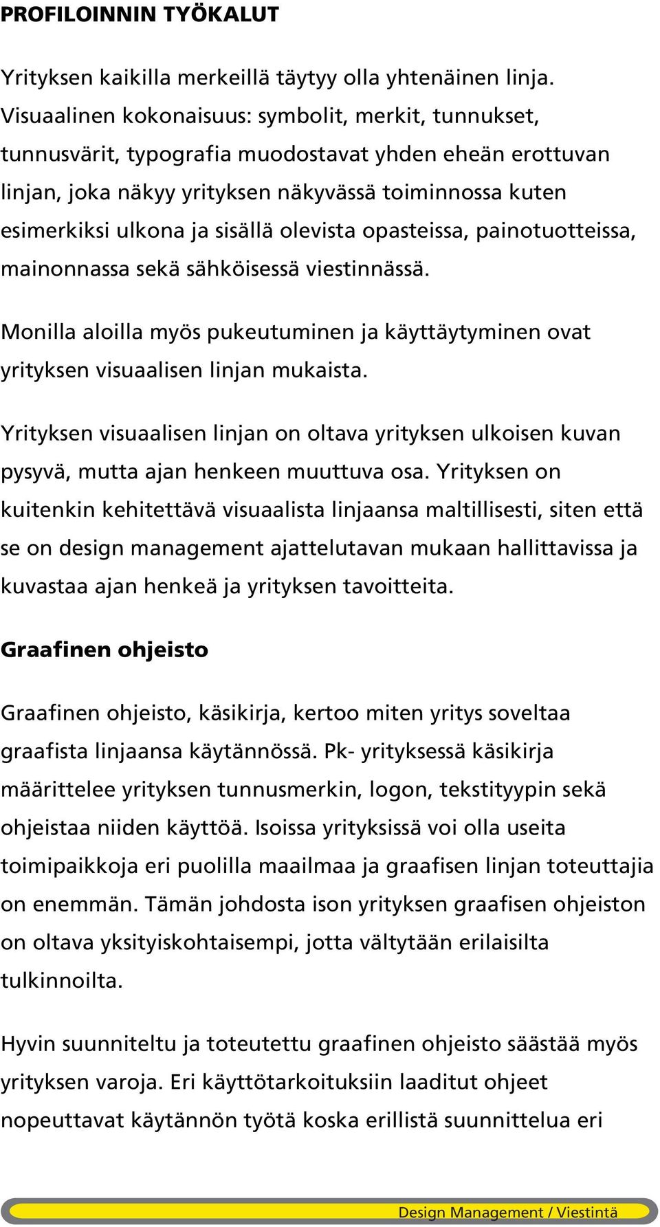 olevista opasteissa, painotuotteissa, mainonnassa sekä sähköisessä viestinnässä. Monilla aloilla myös pukeutuminen ja käyttäytyminen ovat yrityksen visuaalisen linjan mukaista.