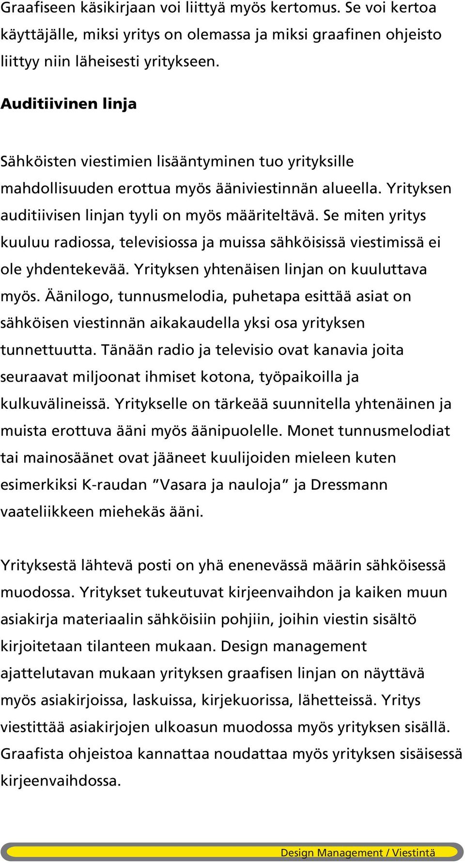 Se miten yritys kuuluu radiossa, televisiossa ja muissa sähköisissä viestimissä ei ole yhdentekevää. Yrityksen yhtenäisen linjan on kuuluttava myös.