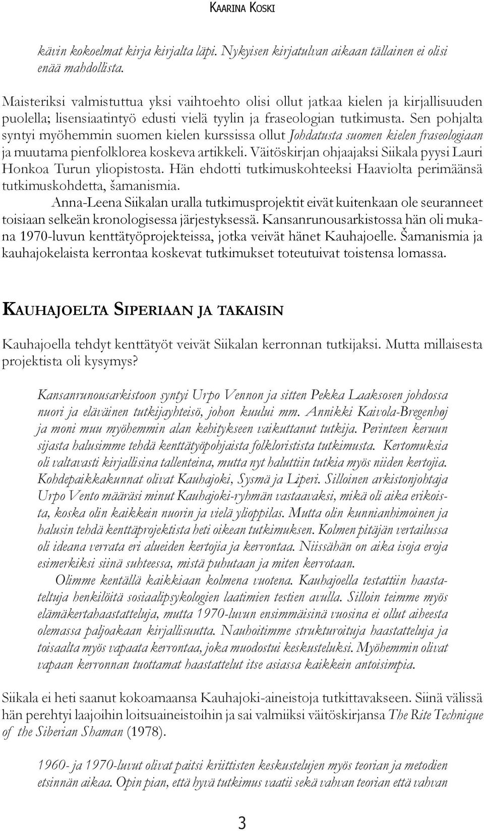 Sen pohjalta syntyi myöhemmin suomen kielen kurssissa ollut Johdatusta suomen kielen fraseologiaan ja muutama pienfolklorea koskeva artikkeli.