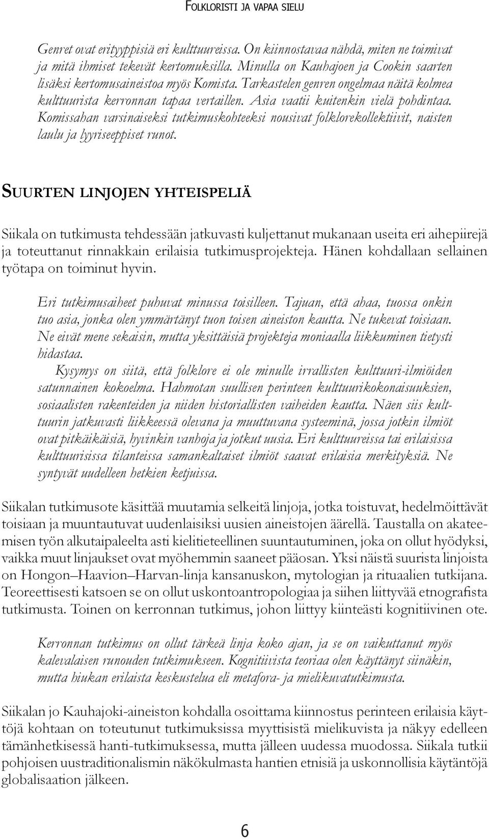 Komissahan varsinaiseksi tutkimuskohteeksi nousivat folklorekollektiivit, naisten laulu ja lyyriseeppiset runot.