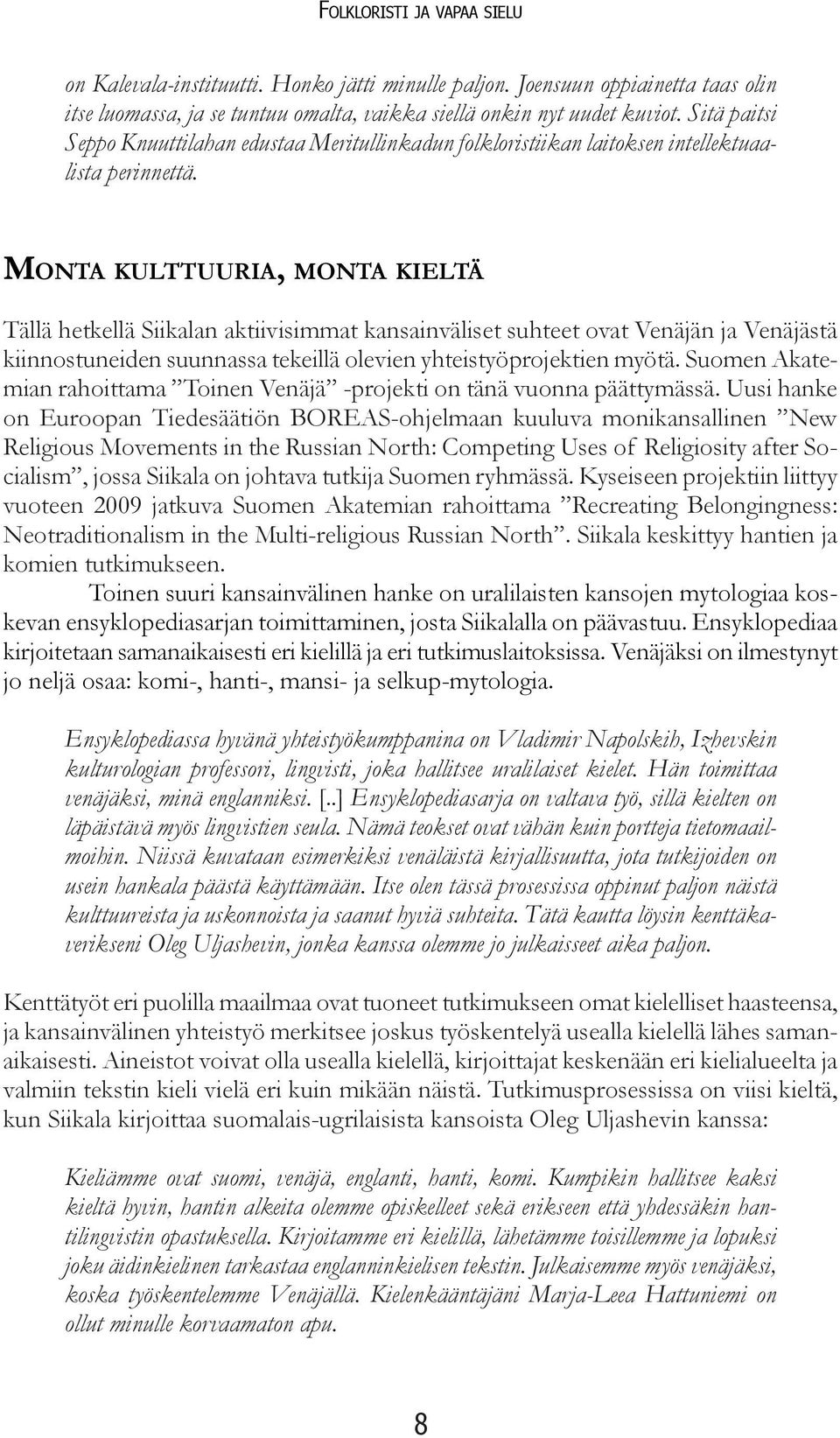 MONTA KULTTUURIA, MONTA KIELTÄ Tällä hetkellä Siikalan aktiivisimmat kansainväliset suhteet ovat Venäjän ja Venäjästä kiinnostuneiden suunnassa tekeillä olevien yhteistyöprojektien myötä.