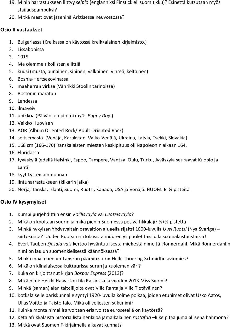 Bosnia-Hertsegovinassa 7. maaherran virkaa (Vänrikki Stoolin tarinoissa) 8. Bostonin maraton 9. Lahdessa 10. ilmaveivi 11. unikkoa (Päivän lempinimi myös Poppy Day.) 12. Veikko Huovisen 13.