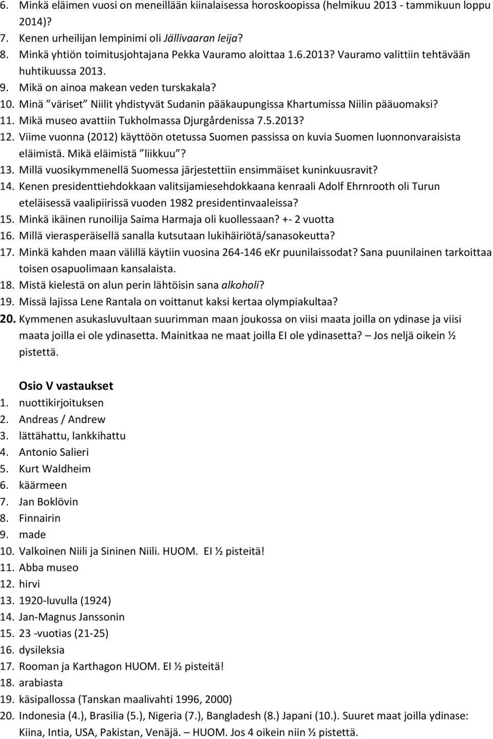 Minä väriset Niilit yhdistyvät Sudanin pääkaupungissa Khartumissa Niilin pääuomaksi? 11. Mikä museo avattiin Tukholmassa Djurgårdenissa 7.5.2013? 12.