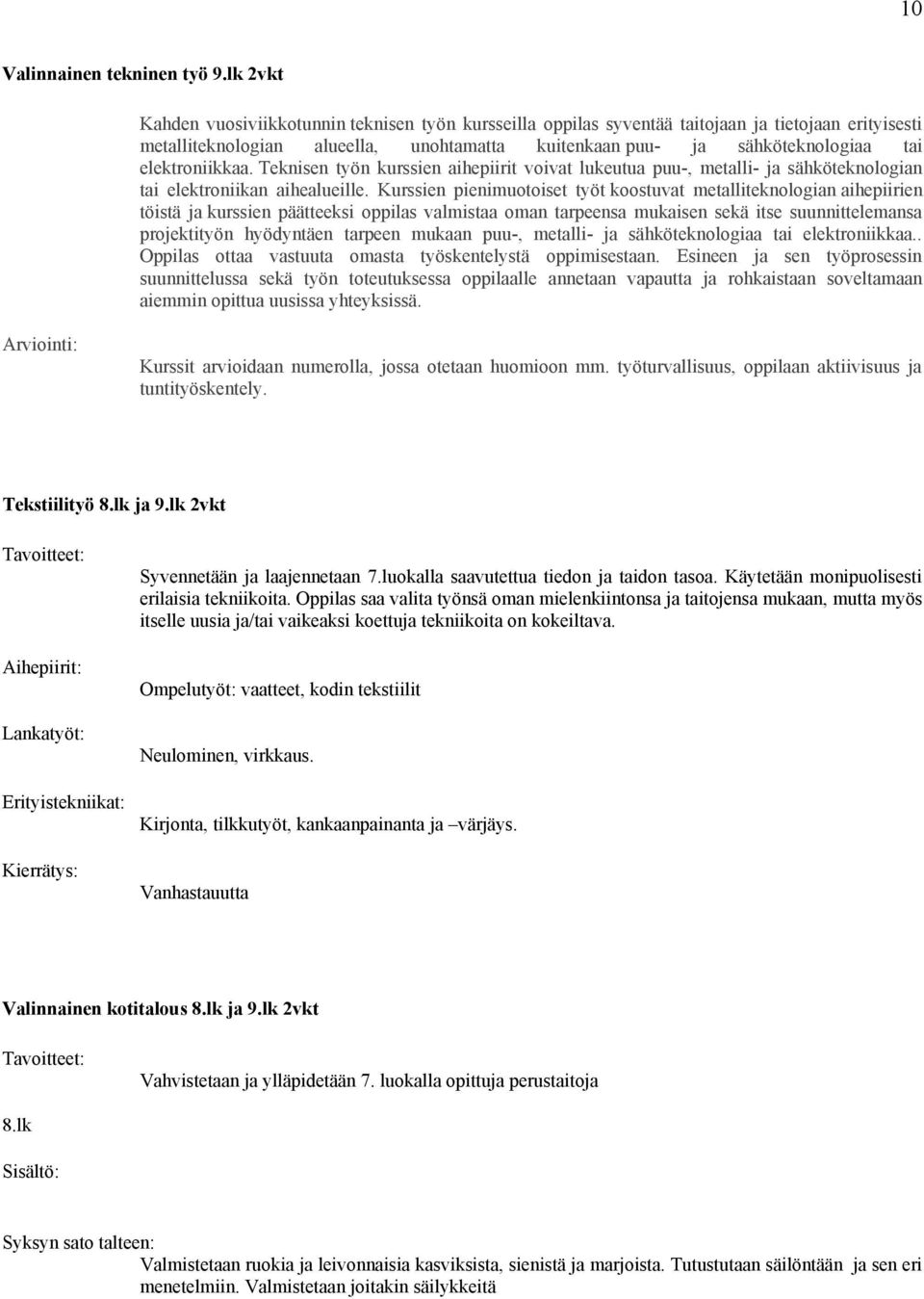 elektroniikkaa. Teknisen työn kurssien aihepiirit voivat lukeutua puu-, metalli- ja sähköteknologian tai elektroniikan aihealueille.