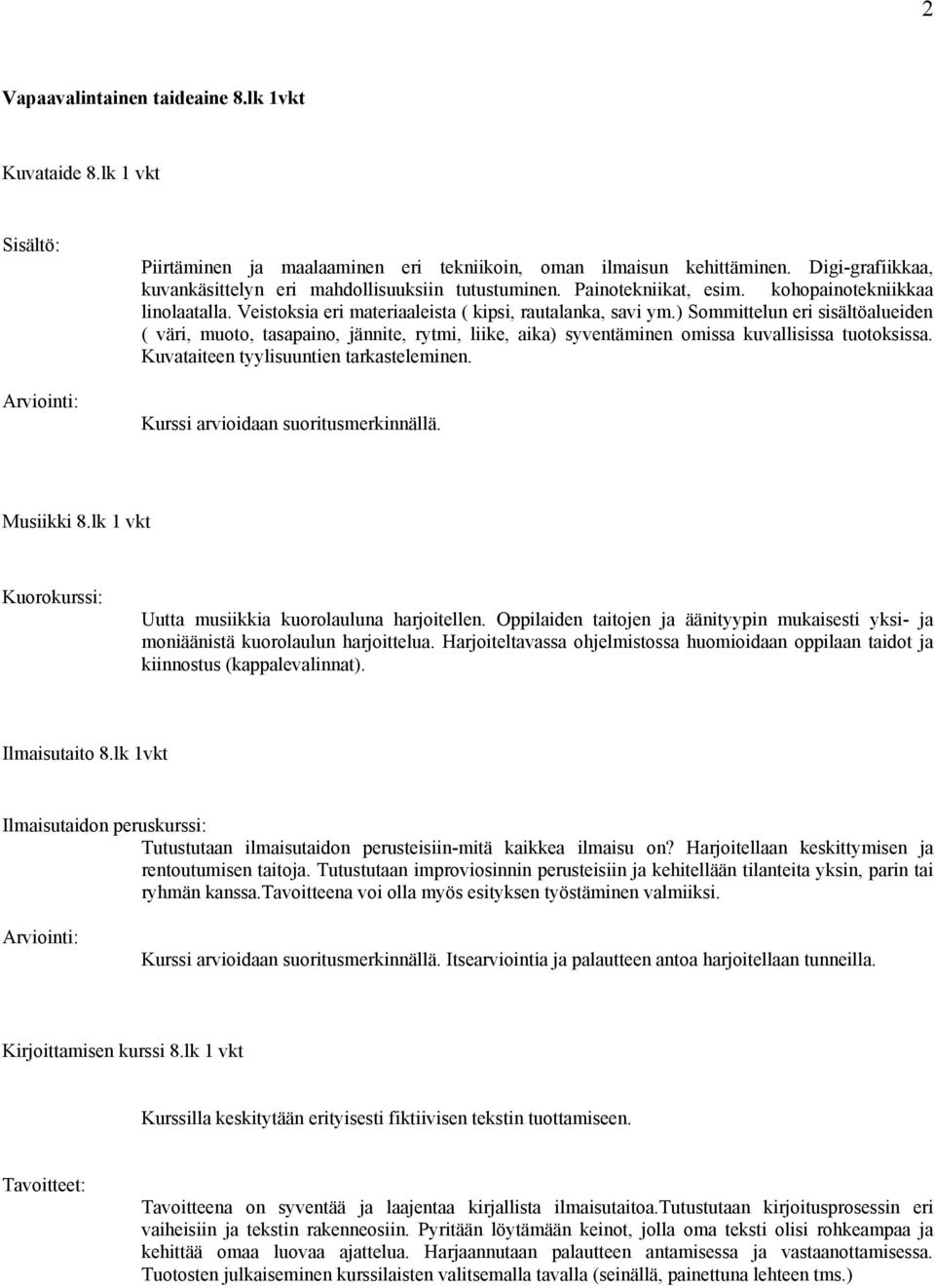 ) Sommittelun eri sisältöalueiden ( väri, muoto, tasapaino, jännite, rytmi, liike, aika) syventäminen omissa kuvallisissa tuotoksissa. Kuvataiteen tyylisuuntien tarkasteleminen.