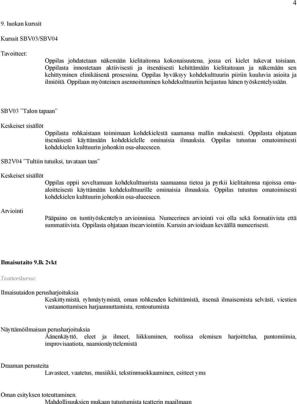 Oppilas hyväksyy kohdekulttuurin piiriin kuuluvia asioita ja ilmiöitä. Oppilaan myönteinen asennoituminen kohdekulttuuriin heijastuu hänen työskentelyssään.