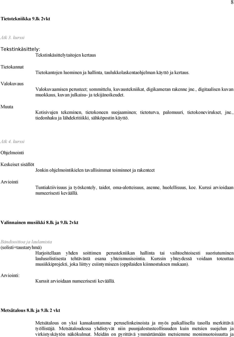 Kotisivujen tekeminen, tietokoneen suojaaminen; tietoturva, palomuuri, tietokonevirukset, jne., tiedonhaku ja lähdekritiikki, sähköpostin käyttö. Atk 4.