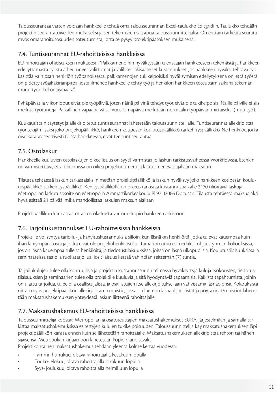 On erittäin tärkeätä seurata myös omarahoitusosuuden toteutumista, jotta se pysyy projektipäätöksen mukaisena. 7.4.