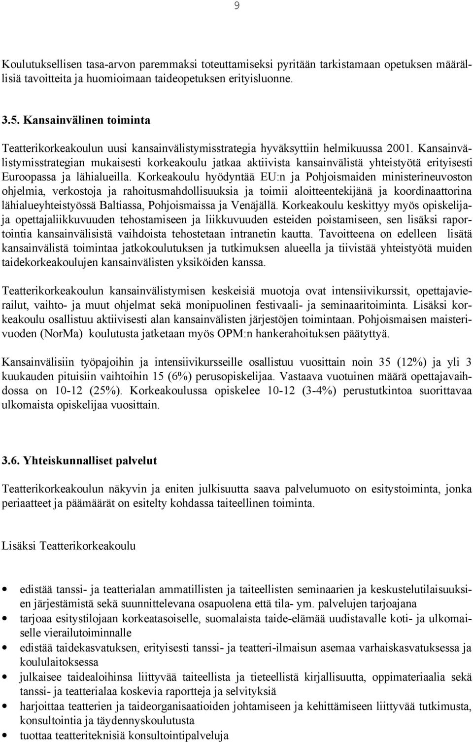 Kansainvälistymisstrategian mukaisesti korkeakoulu jatkaa aktiivista kansainvälistä yhteistyötä erityisesti Euroopassa ja lähialueilla.