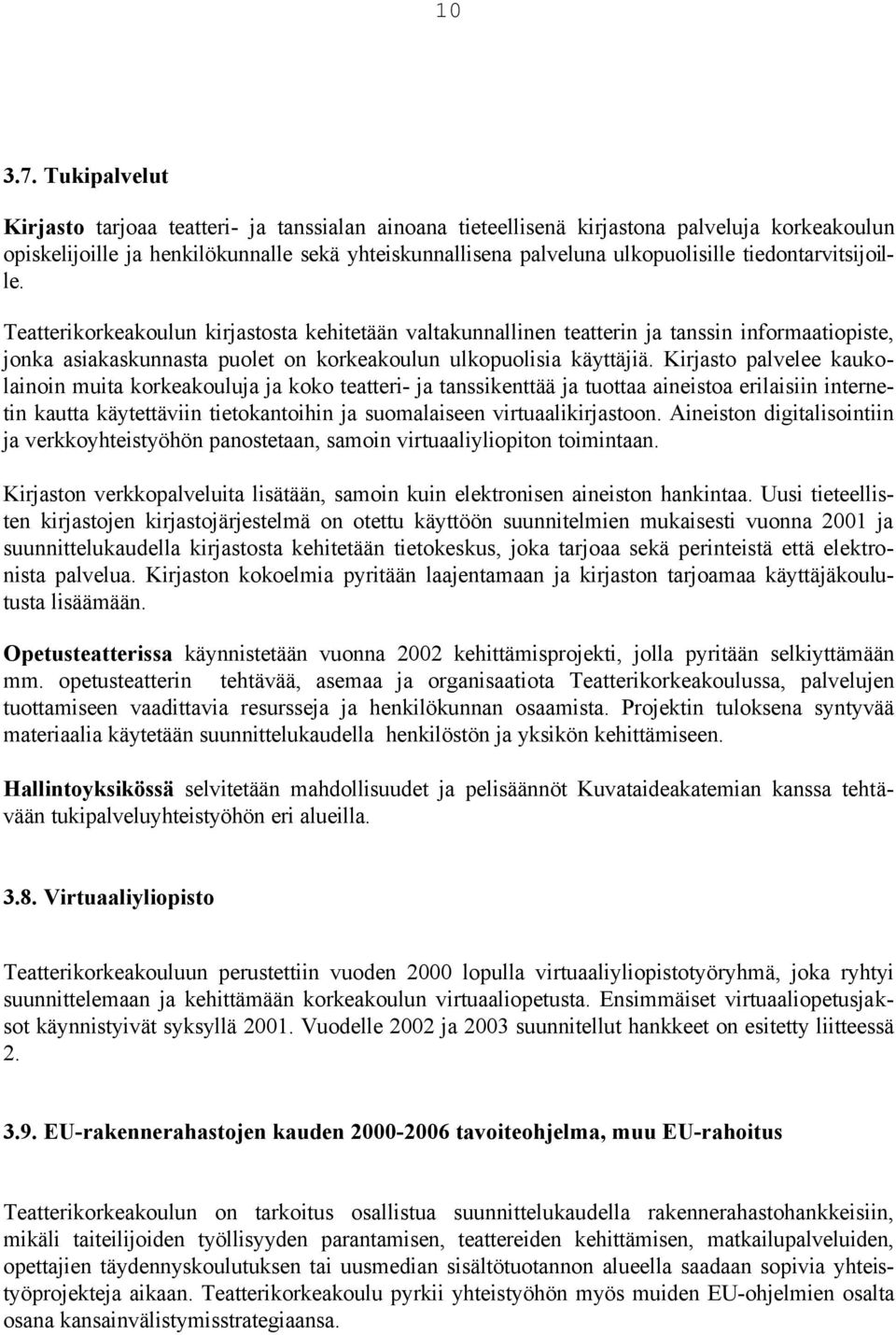 tiedontarvitsijoille. Teatterikorkeakoulun kirjastosta kehitetään valtakunnallinen teatterin ja tanssin informaatiopiste, jonka asiakaskunnasta puolet on korkeakoulun ulkopuolisia käyttäjiä.