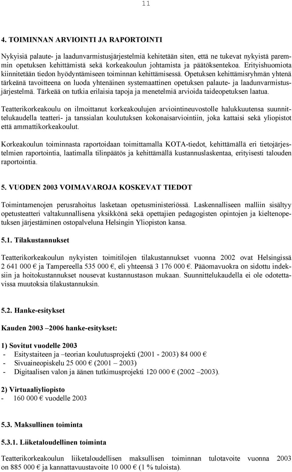 Opetuksen kehittämisryhmän yhtenä tärkeänä tavoitteena on luoda yhtenäinen systemaattinen opetuksen palaute- ja laadunvarmistusjärjestelmä.
