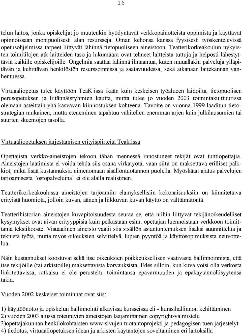 Teatterikorkeakoulun nykyisten toimitilojen atk-laitteiden taso ja lukumäärä ovat tehneet laitteista tuttuja ja helposti lähestyttäviä kaikille opiskelijoille.