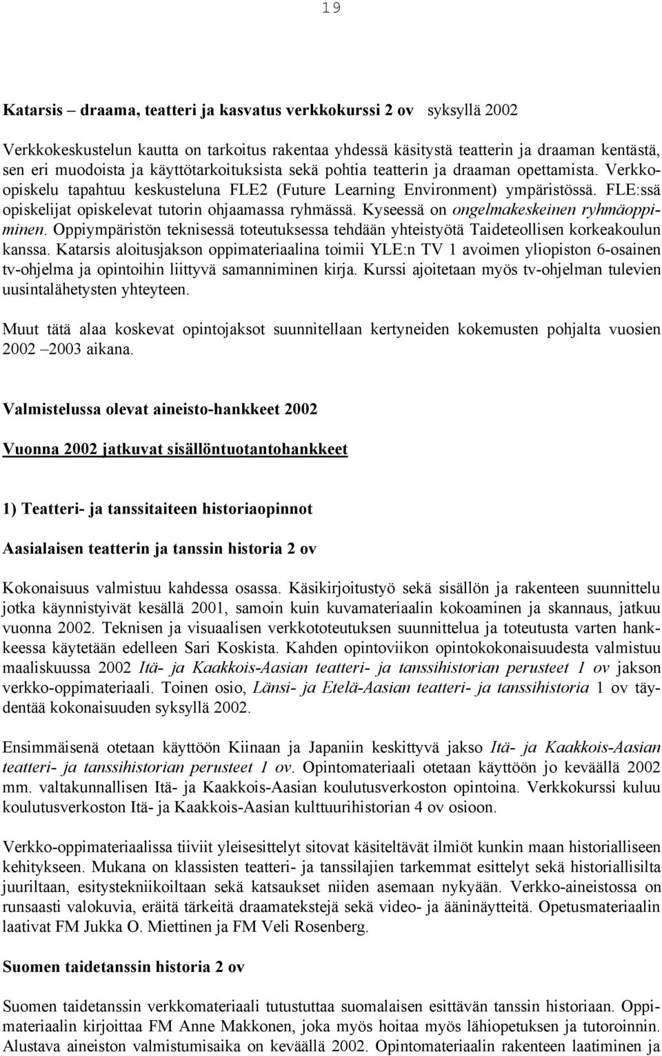 FLE:ssä opiskelijat opiskelevat tutorin ohjaamassa ryhmässä. Kyseessä on ongelmakeskeinen ryhmäoppiminen.