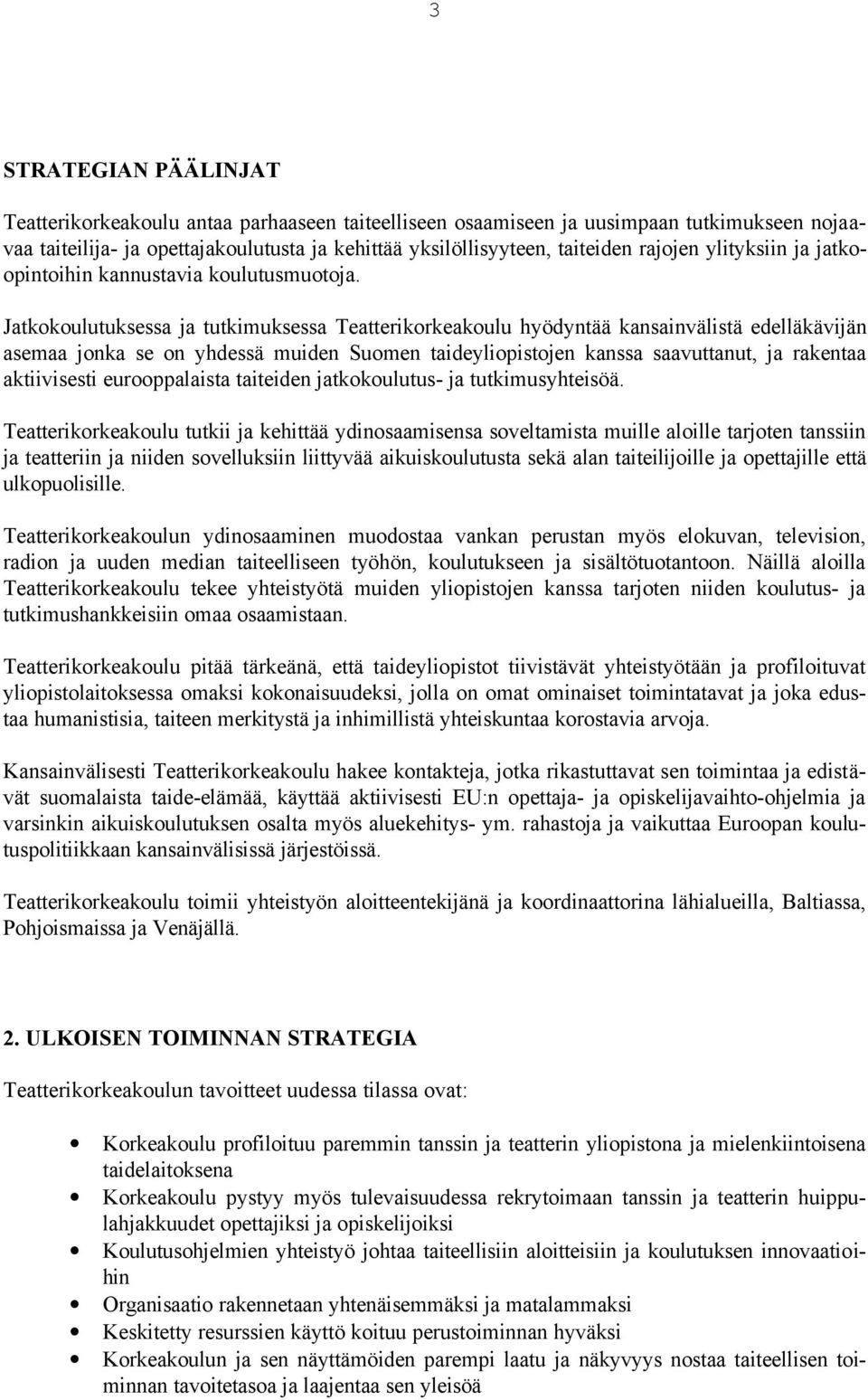 Jatkokoulutuksessa ja tutkimuksessa Teatterikorkeakoulu hyödyntää kansainvälistä edelläkävijän asemaa jonka se on yhdessä muiden Suomen taideyliopistojen kanssa saavuttanut, ja rakentaa aktiivisesti