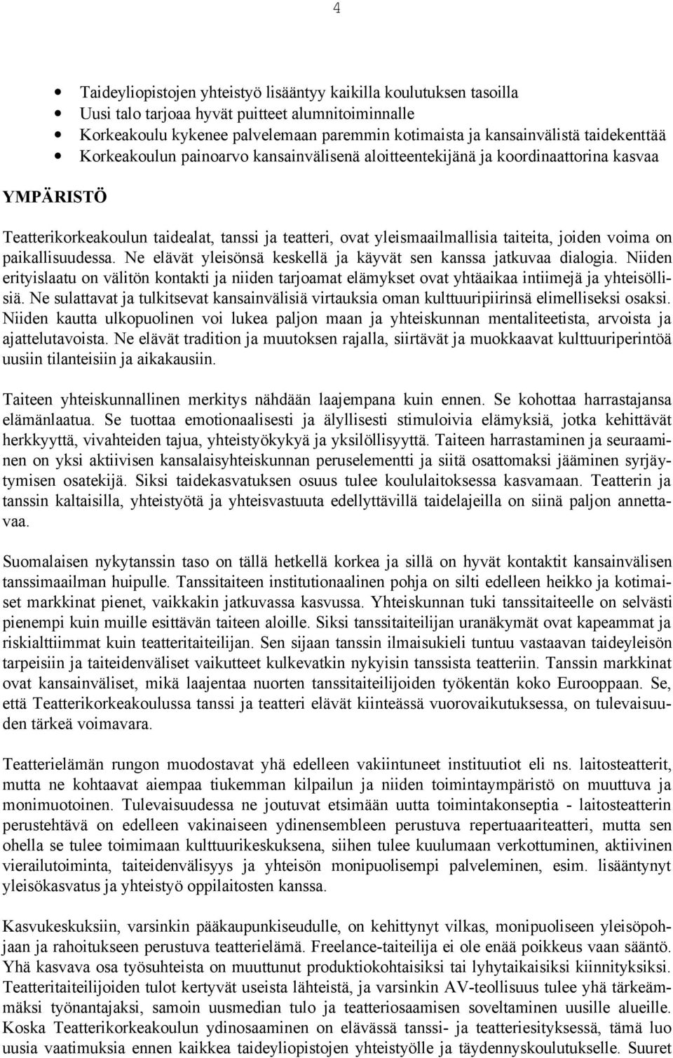 voima on paikallisuudessa. Ne elävät yleisönsä keskellä ja käyvät sen kanssa jatkuvaa dialogia.