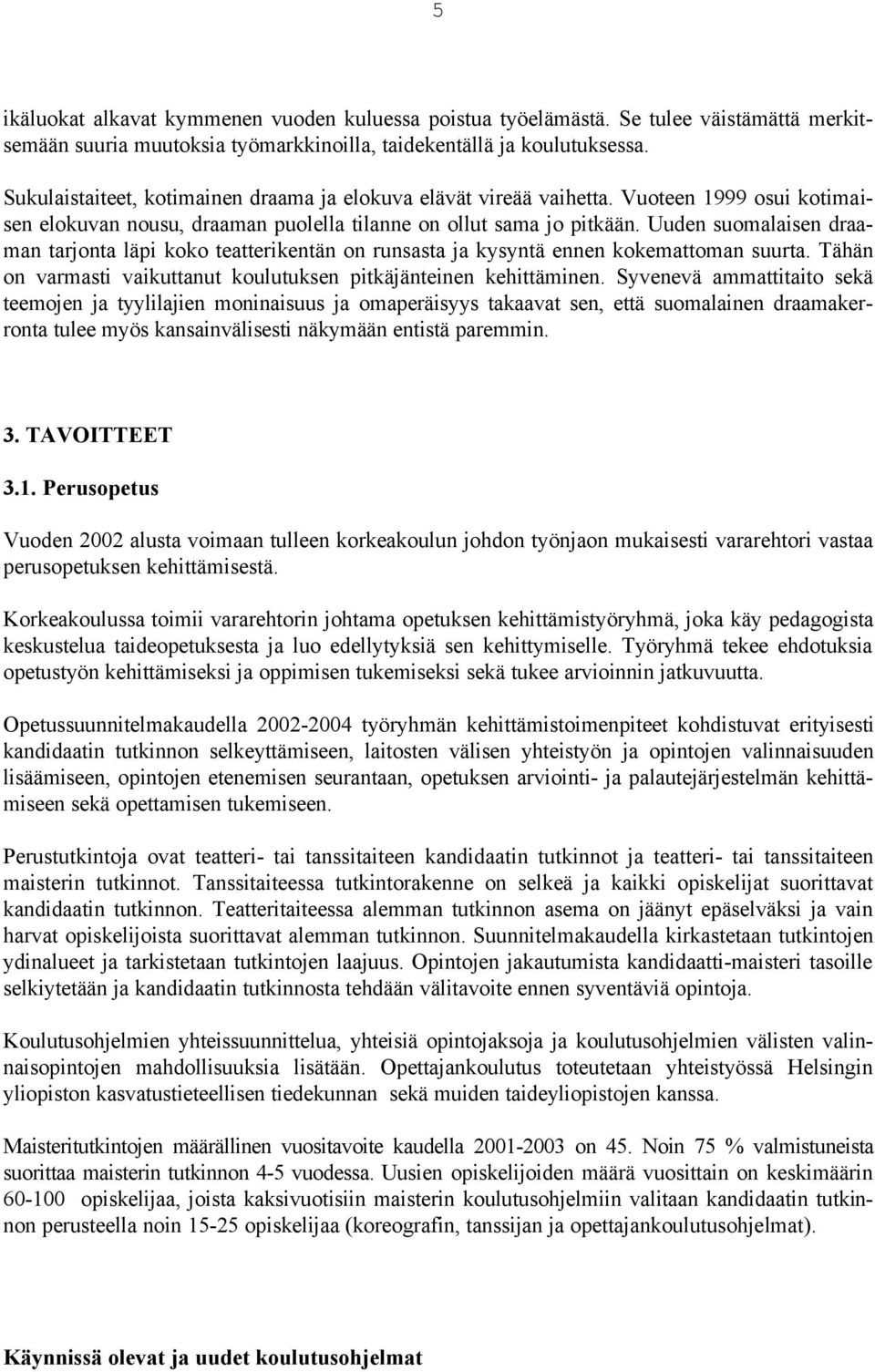 Uuden suomalaisen draaman tarjonta läpi koko teatterikentän on runsasta ja kysyntä ennen kokemattoman suurta. Tähän on varmasti vaikuttanut koulutuksen pitkäjänteinen kehittäminen.