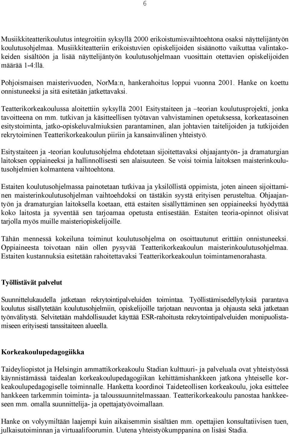 Pohjoismaisen maisterivuoden, NorMa:n, hankerahoitus loppui vuonna 2001. Hanke on koettu onnistuneeksi ja sitä esitetään jatkettavaksi.