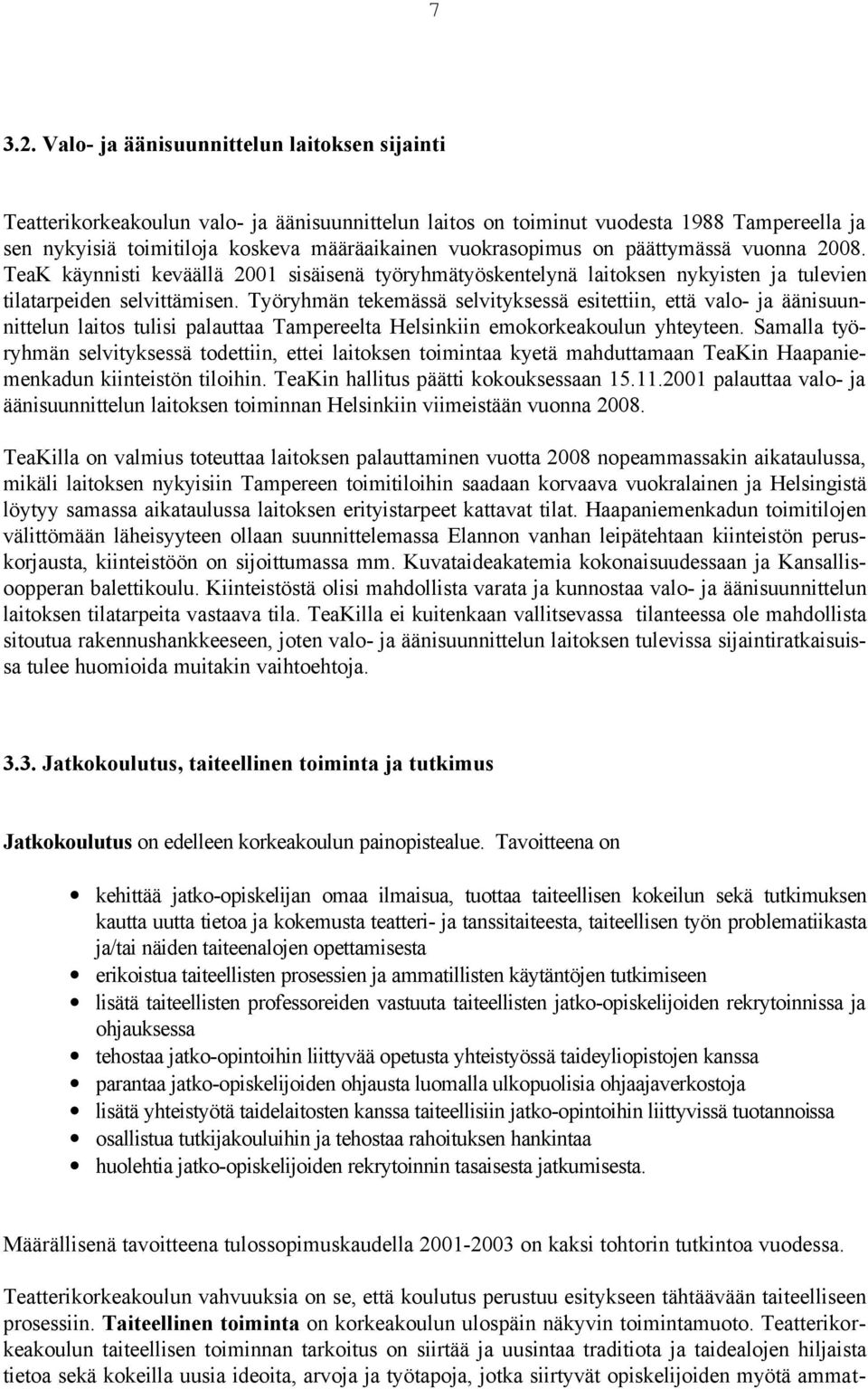 vuokrasopimus on päättymässä vuonna 2008. TeaK käynnisti keväällä 2001 sisäisenä työryhmätyöskentelynä laitoksen nykyisten ja tulevien tilatarpeiden selvittämisen.