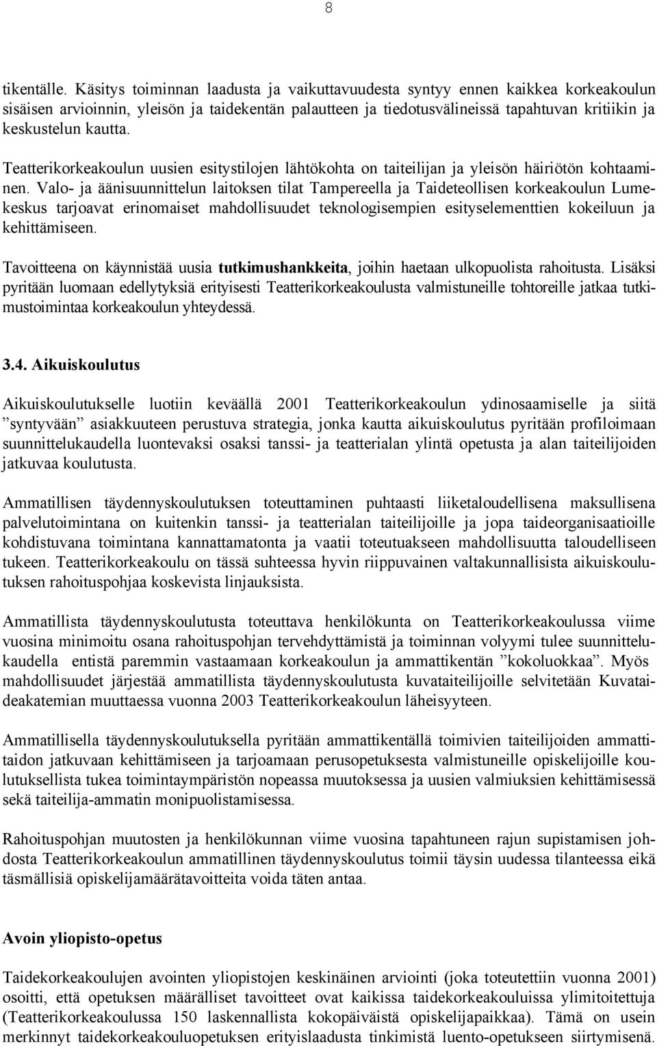 kautta. Teatterikorkeakoulun uusien esitystilojen lähtökohta on taiteilijan ja yleisön häiriötön kohtaaminen.